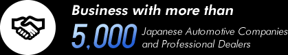 Business with more than 5,000Japanese Automotive Companies and Professional Dealers
