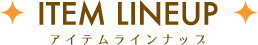 ITEM LINEUP / アイテムラインナップ