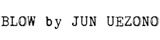 BLOW by JUN UEZONO �֥��� �Х� ����� ��������