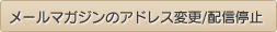 メールマガジンのアドレス変更/配信停止