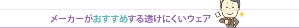 メーカーがおすすめする透けにくいウェア