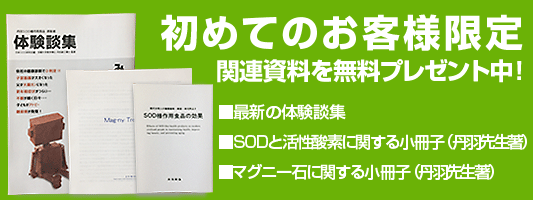 初めてのお客様限定　関連資料を無料プレゼント中！初めての客様には日本SOD研究会が発行している健康情報誌と、SOD様作用食品の開発者である丹羽先生によるSODと活性酸素の関係についてわかりやすく解説された小冊子を無料でお付けしています。