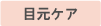 目元ケア