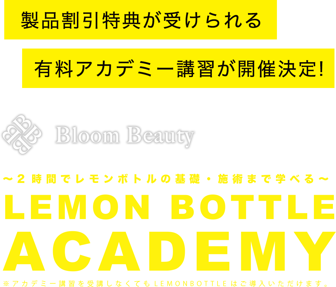 2時間でレモンボトルの基礎・施術まで学べる LEMONBOTTLE ACADEMY ※アカデミー講習を受講しなくてもLEMONBOTTLEはご導入いただけます。