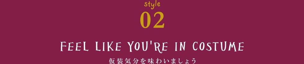 style02 Feel like you're in costume 仮装気分を味わいましょう