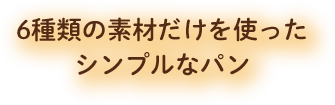 6種類の素材だけを使ったシンプルなパン