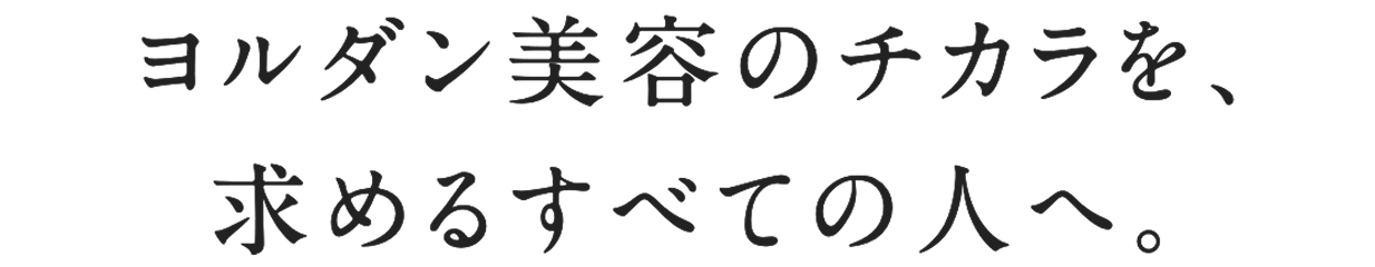 死海ミネラルが育むスキンケア。ヨルダン美容のチカラを、求めるすべての人へ。