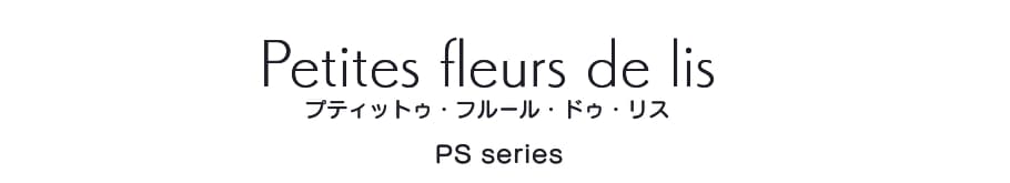 プティットゥ・フルール・ドゥ・リス PSシリーズ