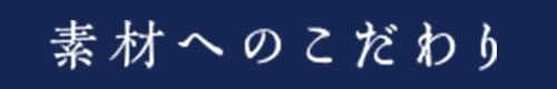 素材へのこだわり