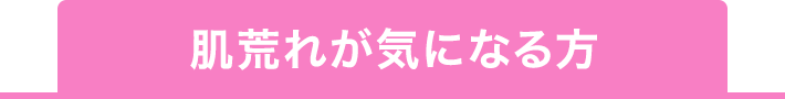 肌荒れが気になる方