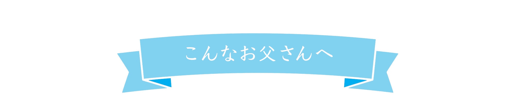 こんなお父さんへ