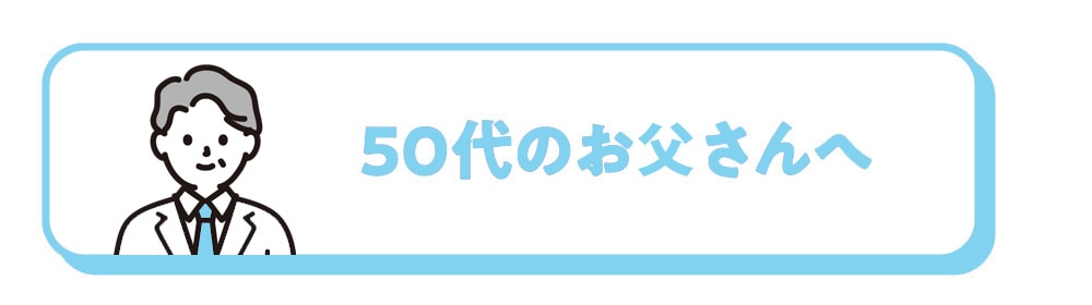 50代のお父さんへ