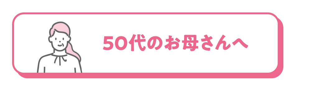 50代のお母さんへ