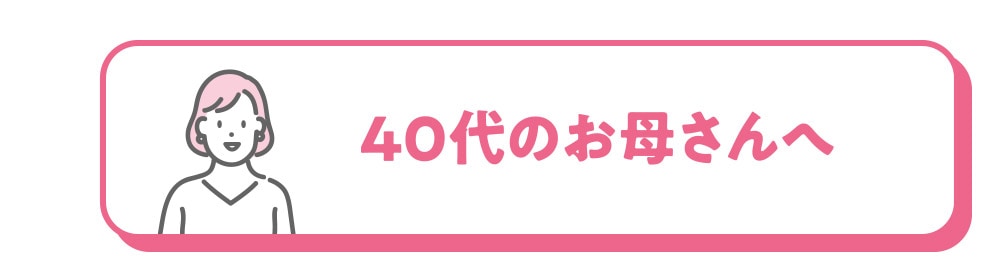 40代のお母さんへ