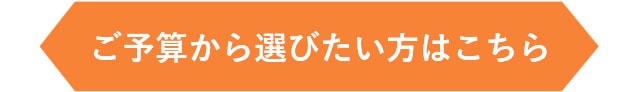 ご予算から選びたい方はコチラ