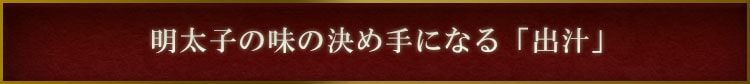 明太子の味の決め手になる「出汁」