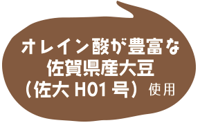 オレイン酸が豊富な佐賀県産大豆（佐大H01号）使用