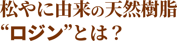 松やに由来の天然樹脂ロジンとは
