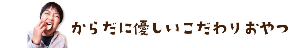 からだに優しいこだわりおやつ