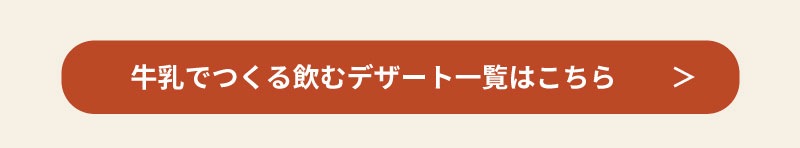 牛乳でつくる飲むデザート一覧はこちら