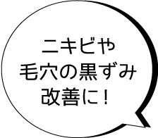 ニキビや毛穴の黒ずみ改善に！