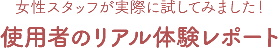 女性スタッフが実際に試してみました!使用者のリアル体験レポート
