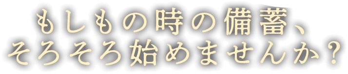 もしもの時の備蓄、そろそろ始めませんか?