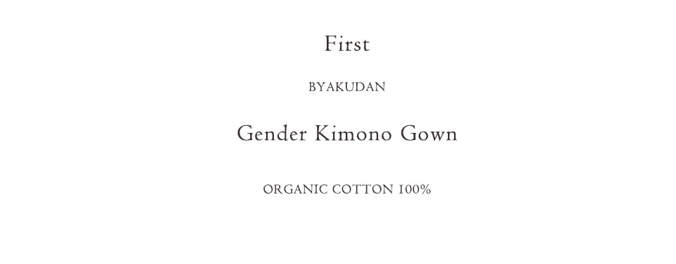 First BYAKUDAN Gender Kimono Gown ORGANIC COTTON 100%