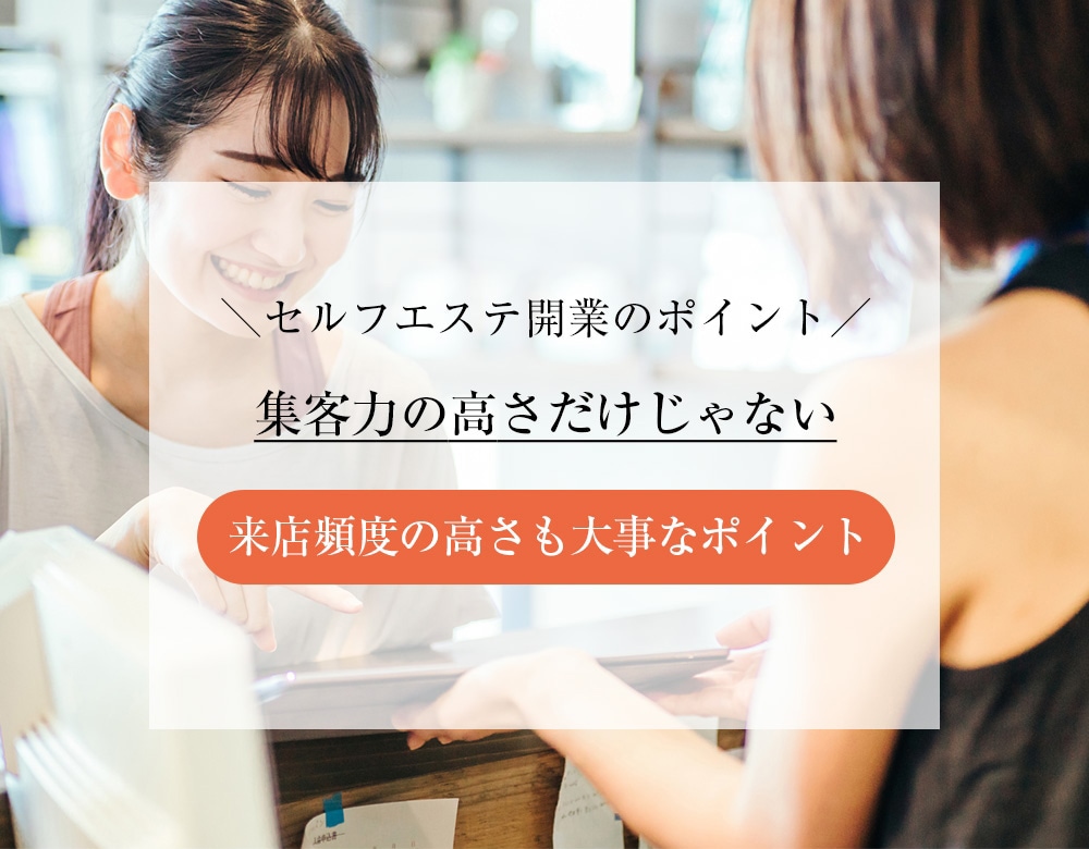 セルフエステ開業のポイント。集客力の高さだけじゃない、来店頻度も大事なポイント