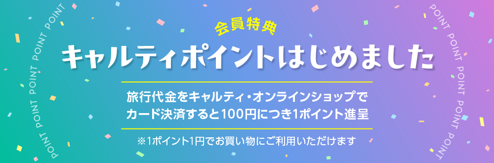 会員特典 キャルティポイントはじめました 旅行代金をキャルティ・オンラインショップでカード決済すると100円につき1ポイント進呈 ※1ポイント1円でお買い物にご利用いただけます