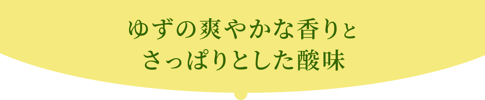 ゆずの爽やかな香りとさっぱりとした酸味