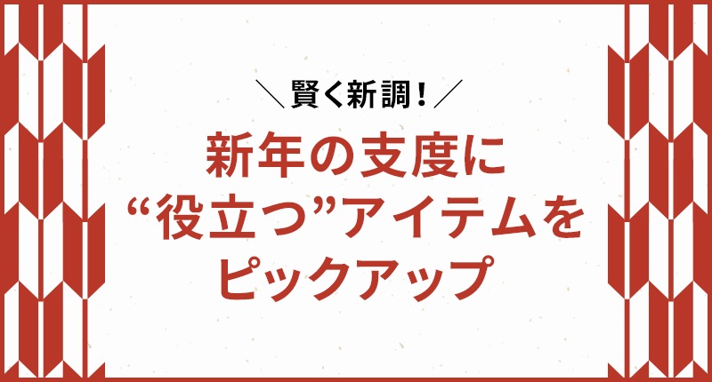賢く新調！年末年始に役立つアイテムピックアップ