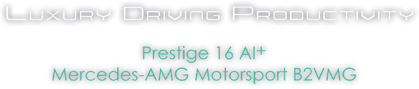 Luxury Driving Productivity Prestige 16AI+ Mercedes-AMG Motorsport B2VMG