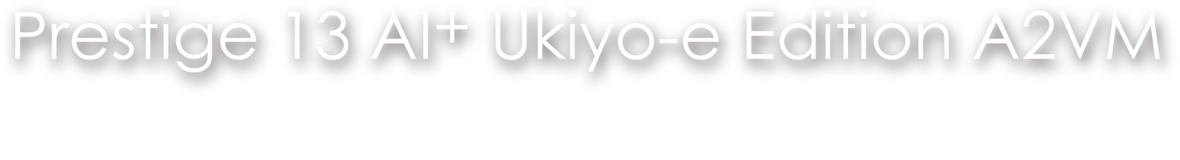 Prestige 13 AI+ Ukiyo-e Edition A2VM INSPIRING BEYOND TIME