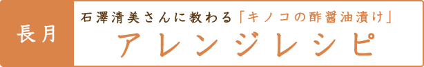 minokamoさんに教わる「キノコの酢醤油漬け」のアレンジレシピ