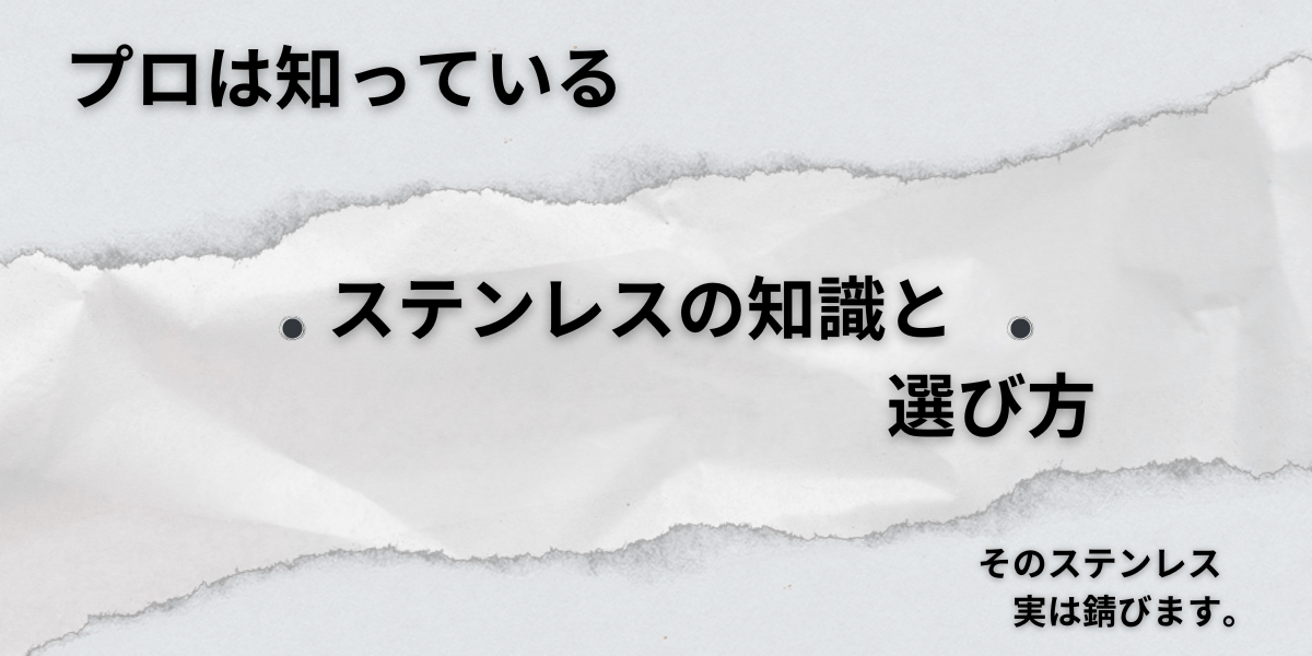 プロは知っている ステンレスの知識と選び方 そのステンレス、実は錆びます。