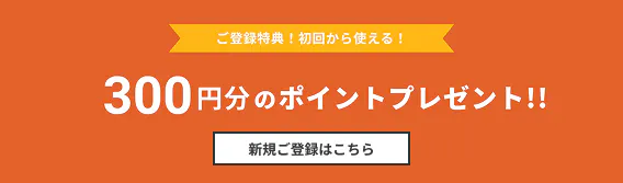 新規会員登録はこちら。ご登録特典として、初回から使える300円分のポイントプレゼント！