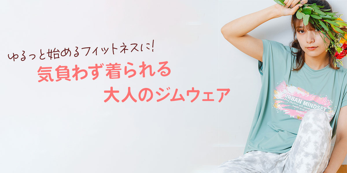 4ゆるっと始めるフィットネスに。気負わず着られる大人のジムウェア