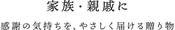 家族・親戚に感謝の気持ちを、やさしく届ける贈り物
