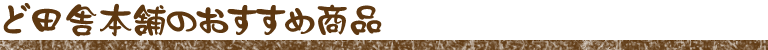 ど田舎本舗おすすめ商品