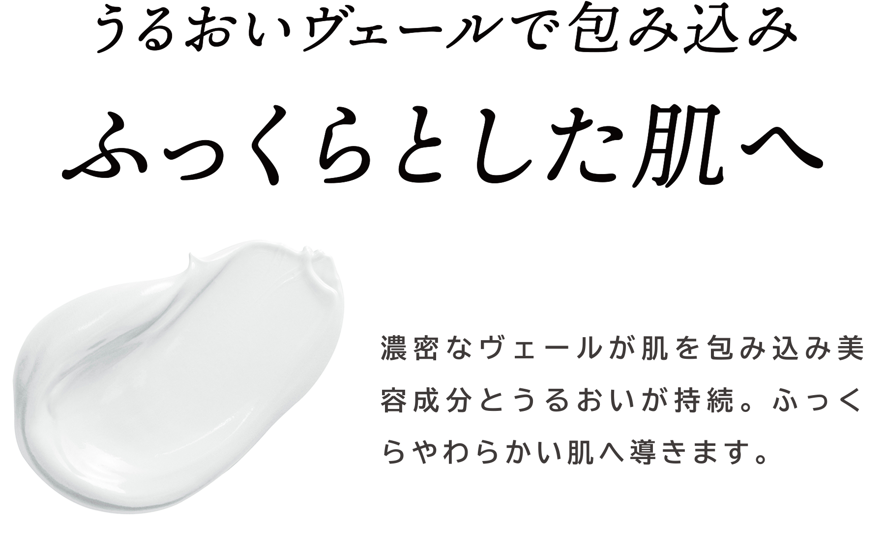ふっくらとした肌へうるおいヴェールで包み込み