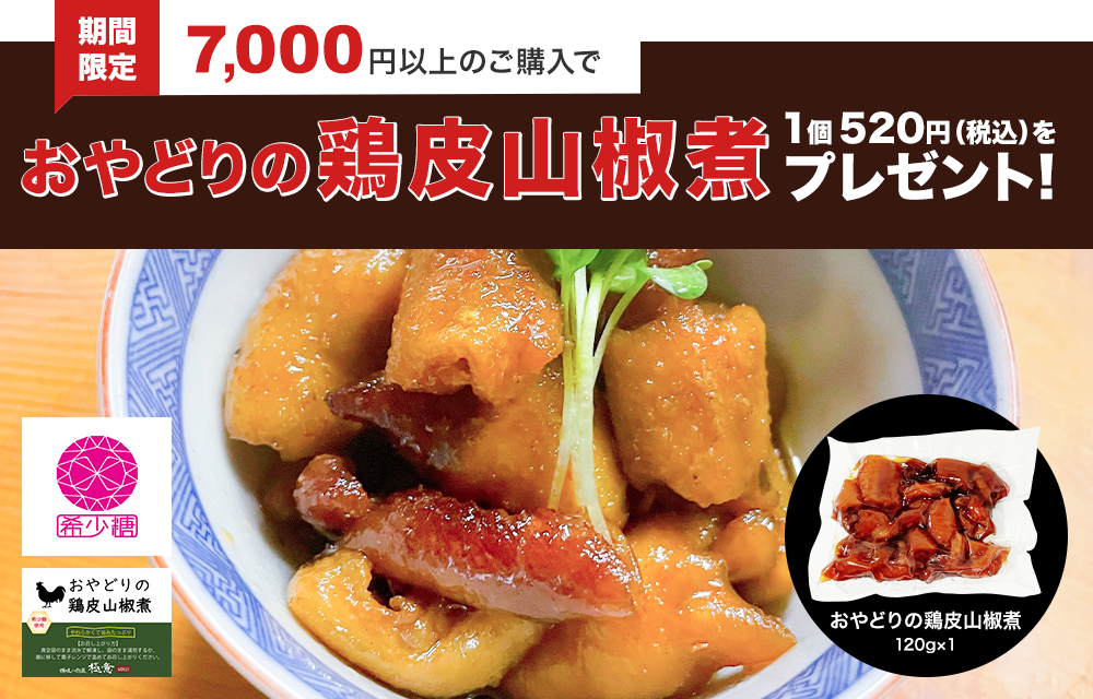 期間限定 7000円以上のご購入でおやどりの鶏皮山椒煮1個プレゼント