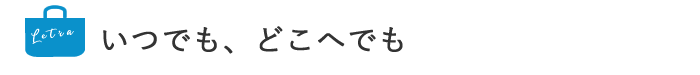 いつでも、どこへでも