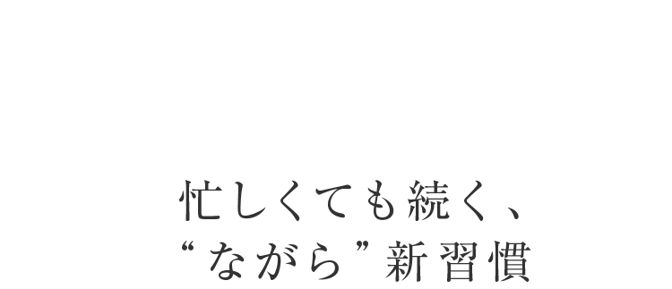 Scene 忙しくても続く、“ながら”新習慣