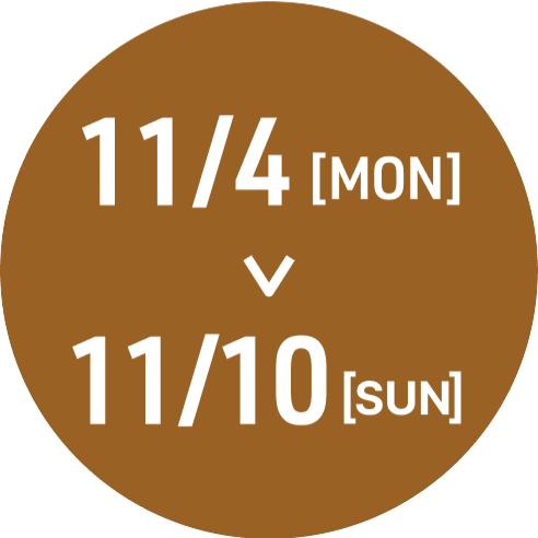 11/4[MON] > 11/10[SUN]