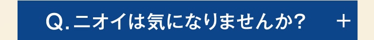 Q.ニオイは気になりませんか？+