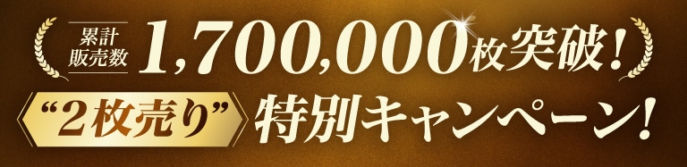 累計販売数 1,700,000枚突破！２枚売りキャンペーン