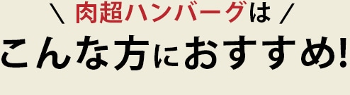 肉超ハンバーグはこんな方におすすめ！