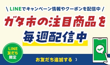 【LINEでキャンペーン情報やクーポンを配信中！】LINE友だち限定、ガタ市の注目商品を毎週配信中。友だち追加する