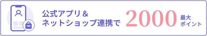 公式アプリ＆ネットショップ連携で最大2000ポイント
